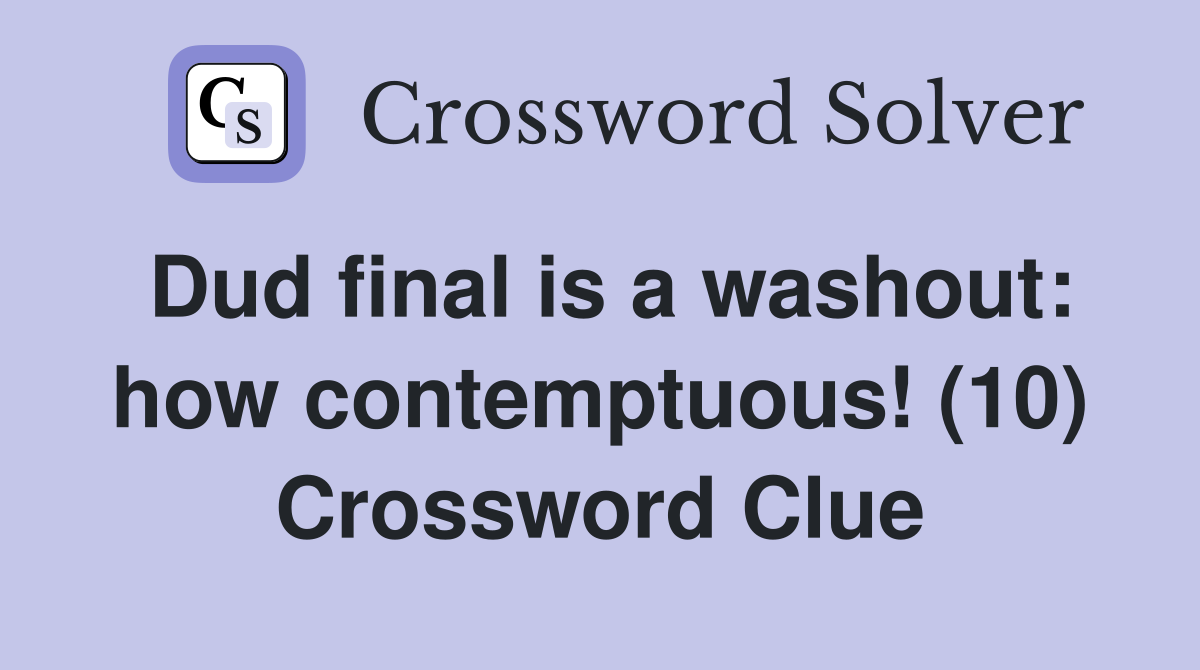 Dud final is a washout how contemptuous! (10) Crossword Clue Answers